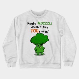Maybe Broccoli Doesnt Like You Either! - Funny Kawaii Broccoli Crewneck Sweatshirt